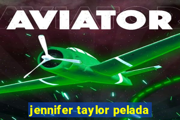 jennifer taylor pelada